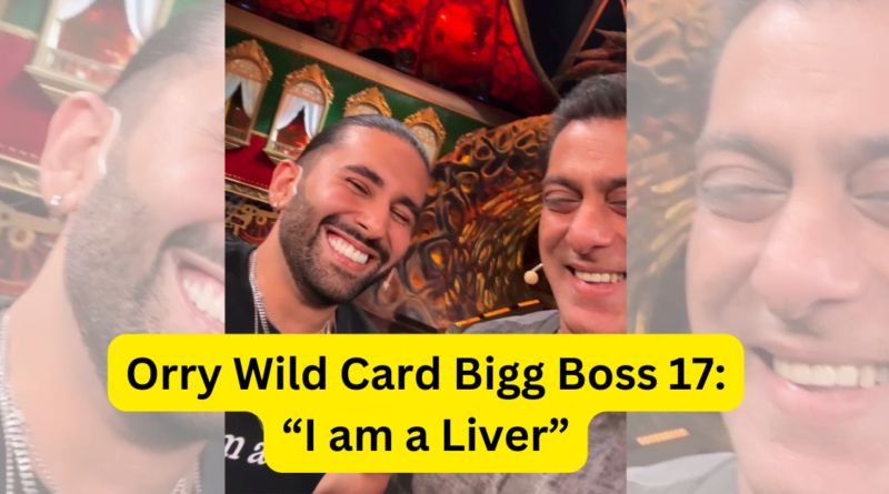 Orry Wild Card Bigg Boss 17 I am a Liver